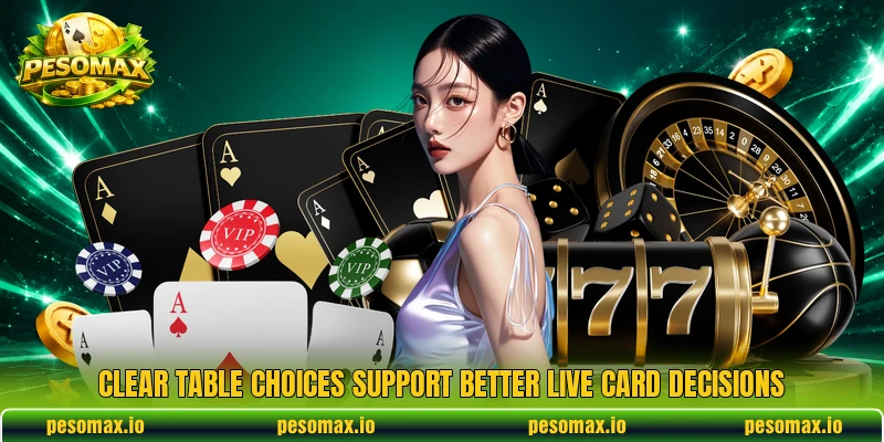 Clear table choices support better live card decisions