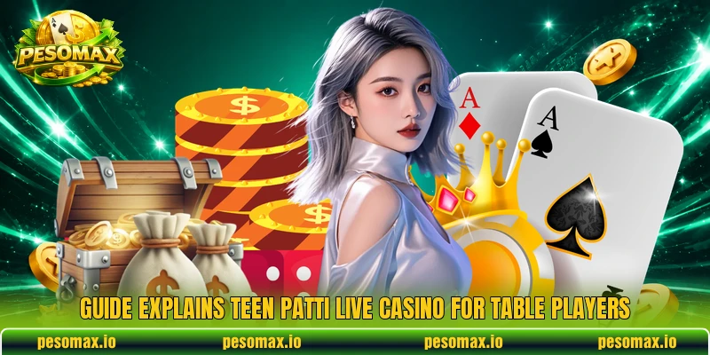 Guide explains Teen Patti Live Casino for table players
