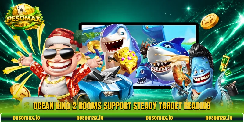 Ocean King 2 rooms support steady target reading