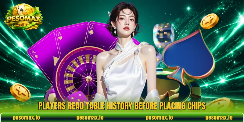 Players read table history before placing chips