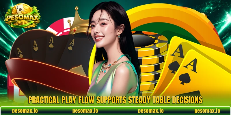 Practical play flow supports steady table decisions
