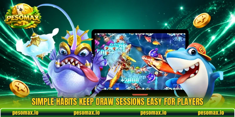 Simple habits keep draw sessions easy for players Simple habits keep draw sessions easy for players