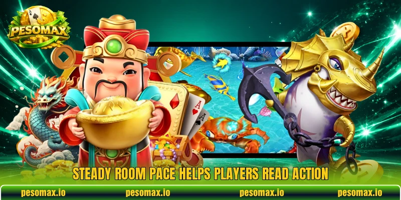 Steady room pace helps players read action