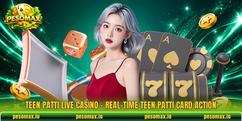 Teen Patti Live Casino – Real-Time Teen Patti Card Action